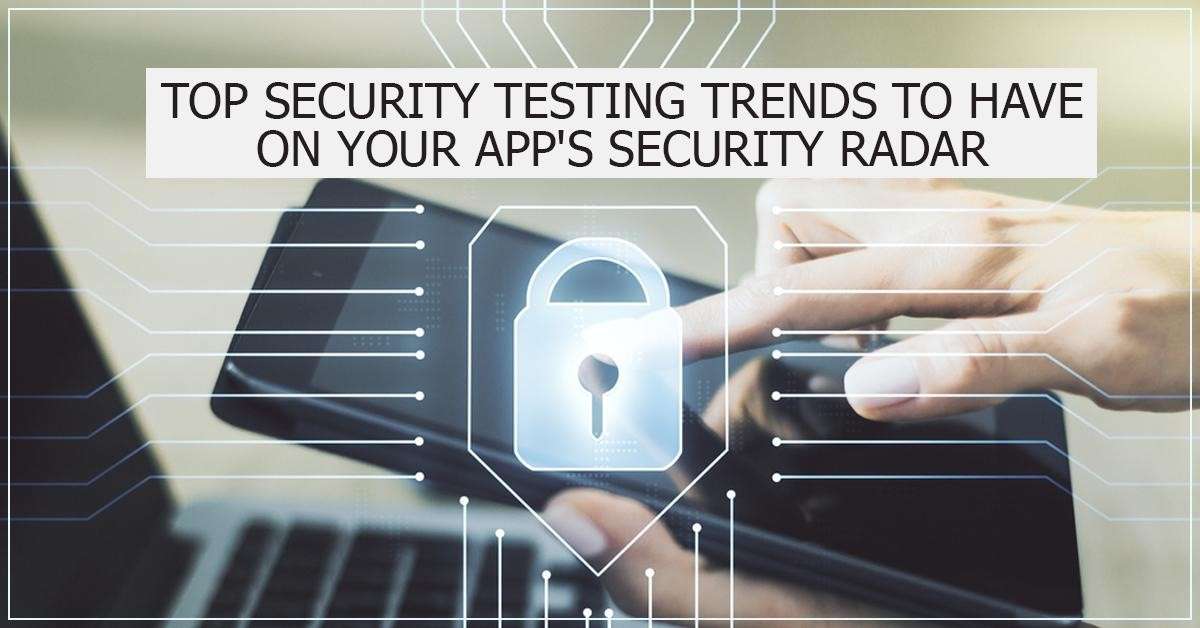 Top Security Testing Trends to Have…