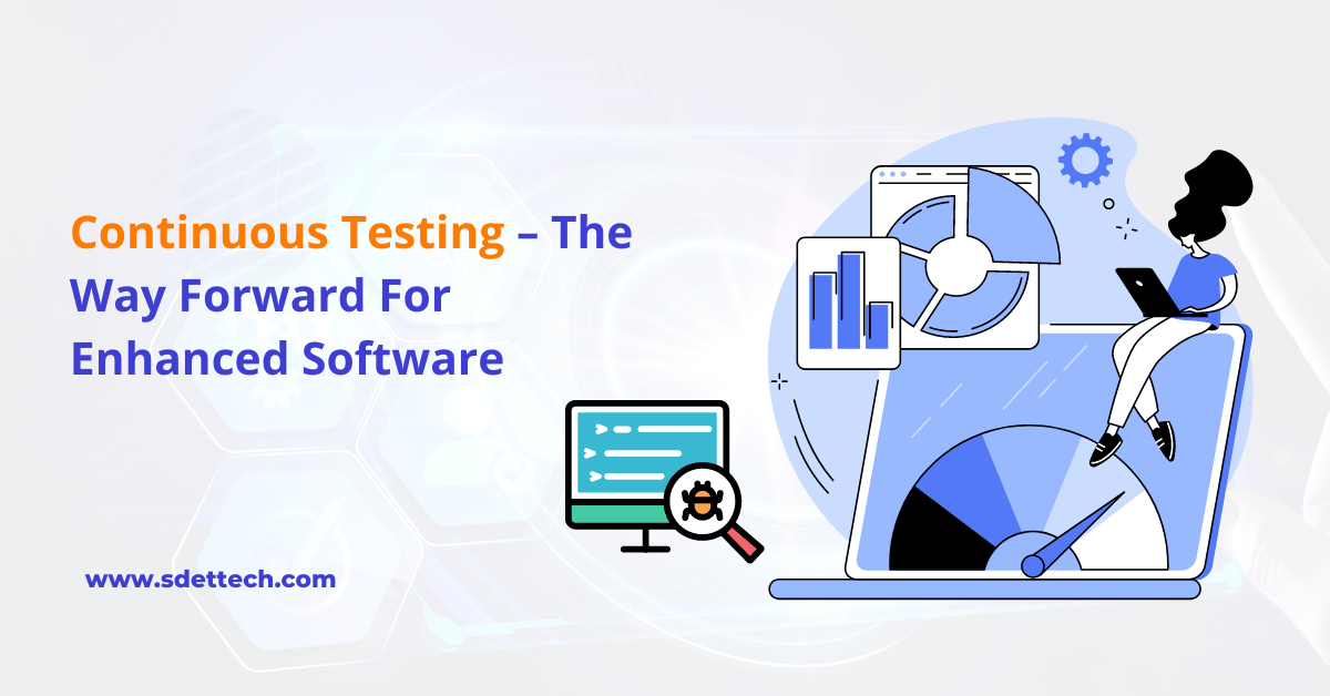Continuous Testing – The Way Forward For Enhanced Software - SDET Tech