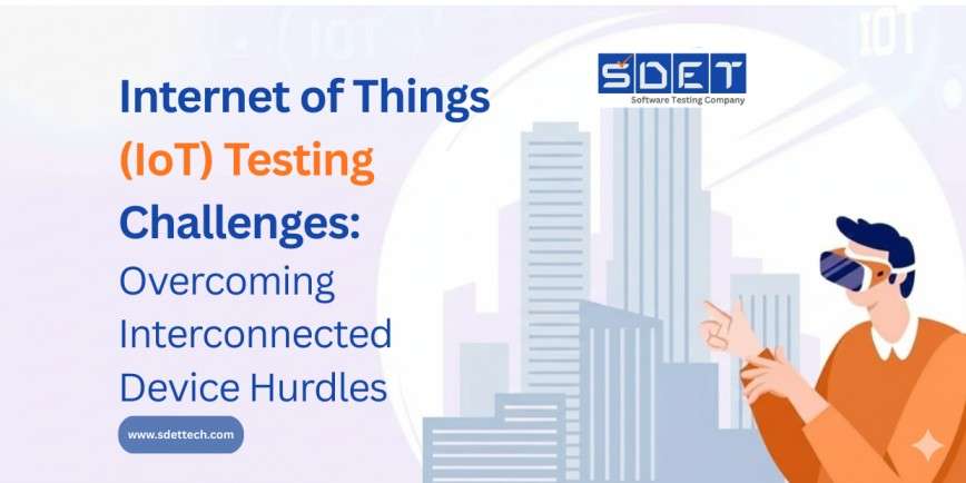 Internet of Things (IoT) Testing Challenges:&hellip;