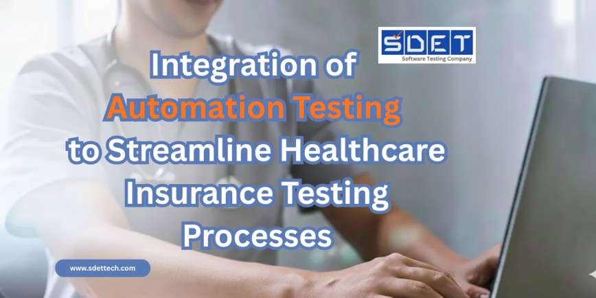 Integration of Automation Testing to Streamline Healthcare Insurance Testing Processes