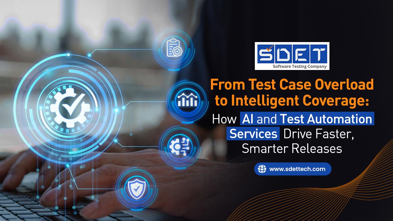 From Test Case Overload to Intelligent Coverage: How AI and Test Automation Services Drive Faster, Smarter Releases image